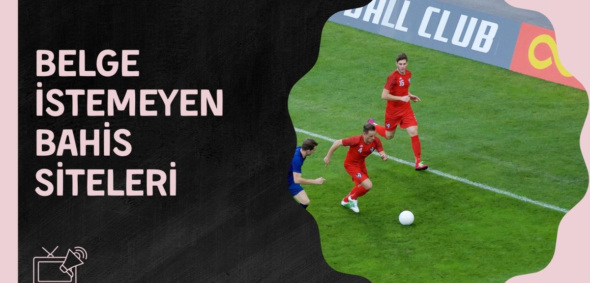 Belge istemeyen Bahis Siteleri ile Evrak Yollamaya Gerek Yok